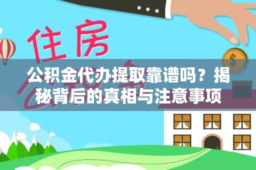 乌恰公积金代办提取靠谱吗？揭秘背后的真相与注意事项