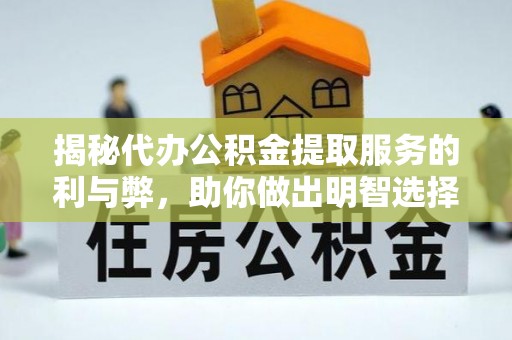 乌恰揭秘代办公积金提取服务的利与弊，助你做出明智选择