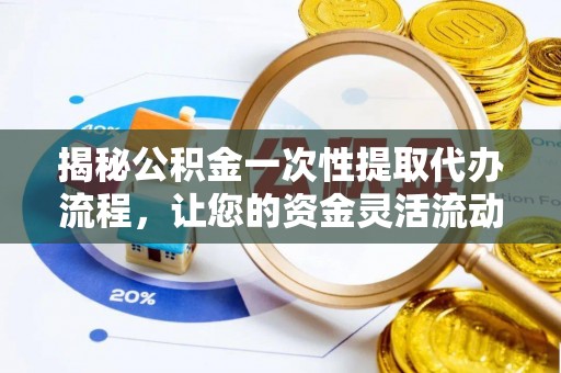 乌恰揭秘公积金一次性提取代办流程，让您的资金灵活流动