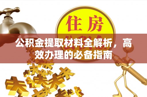 乌恰公积金提取材料全解析，高效办理的必备指南