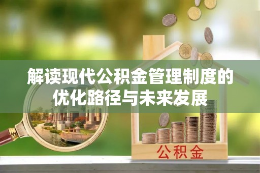 乌恰解读现代公积金管理制度的优化路径与未来发展