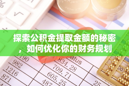 乌恰探索公积金提取金额的秘密，如何优化你的财务规划