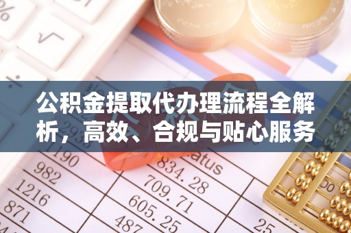 乌恰公积金提取代办理流程全解析，高效、合规与贴心服务