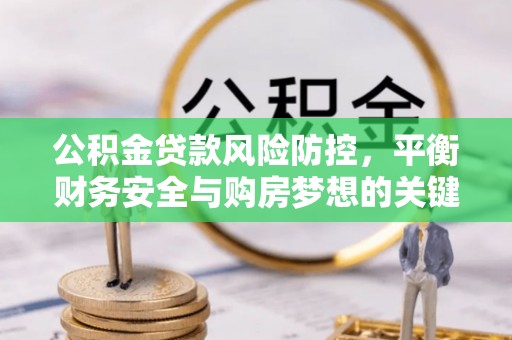 乌恰公积金贷款风险防控，平衡财务安全与购房梦想的关键
