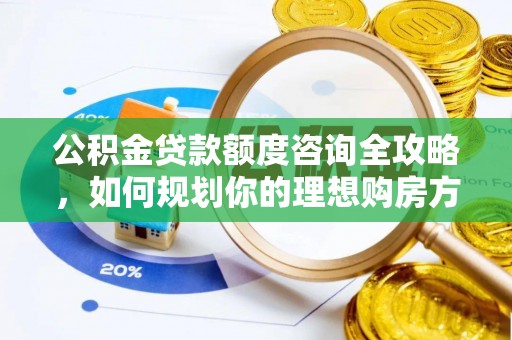 乌恰公积金贷款额度咨询全攻略，如何规划你的理想购房方案