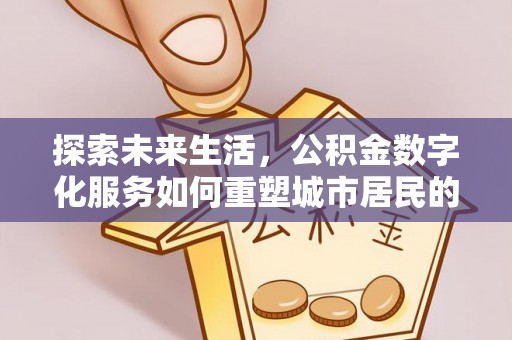乌恰探索未来生活，公积金数字化服务如何重塑城市居民的财务管理