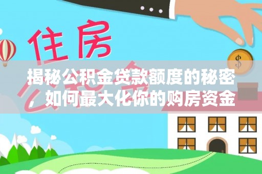 乌恰揭秘公积金贷款额度的秘密，如何最大化你的购房资金