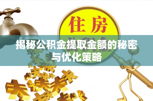 乌恰揭秘公积金提取金额的秘密与优化策略