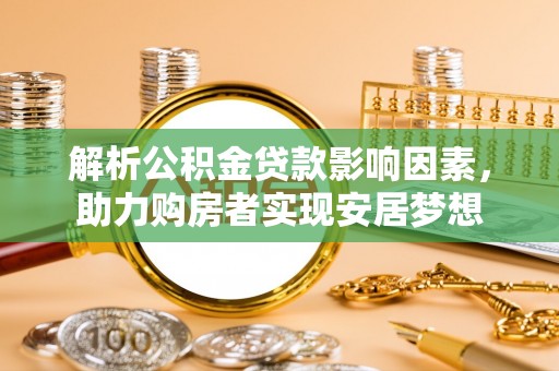 乌恰解析公积金贷款影响因素，助力购房者实现安居梦想
