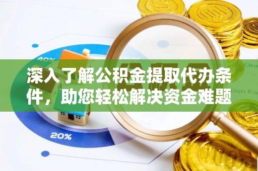 乌恰深入了解公积金提取代办条件，助您轻松解决资金难题