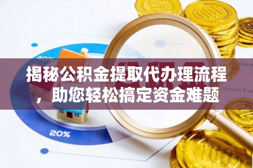 乌恰揭秘公积金提取代办理流程，助您轻松搞定资金难题